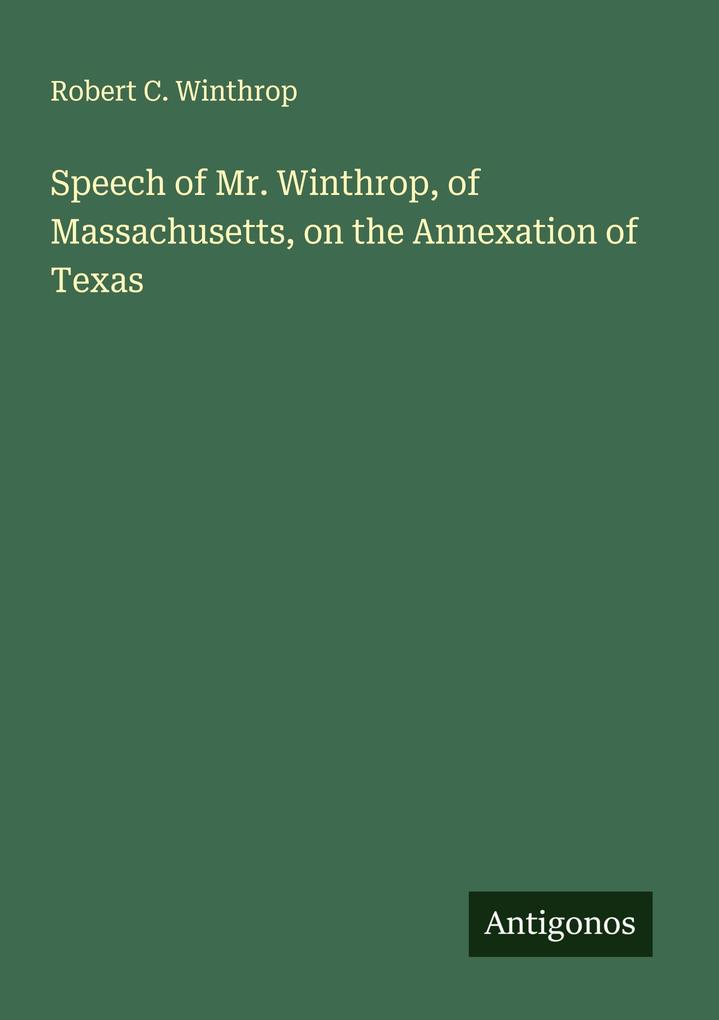 Speech of Mr. Winthrop of Massachusetts on the Annexation of Texas