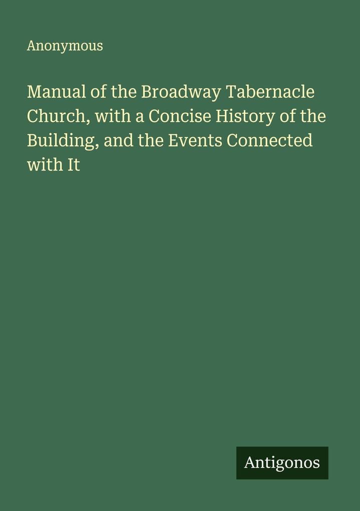 Manual of the Broadway Tabernacle Church with a Concise History of the Building and the Events Connected with It