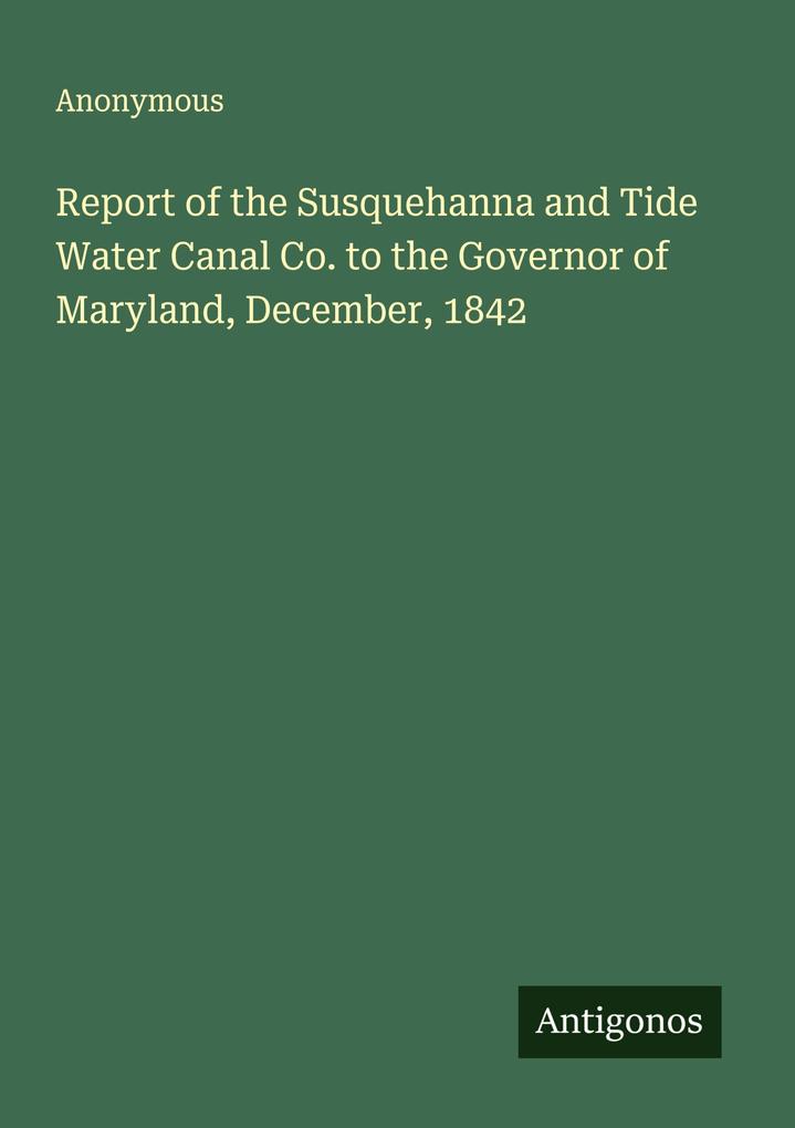 Report of the Susquehanna and Tide Water Canal Co. to the Governor of Maryland December 1842