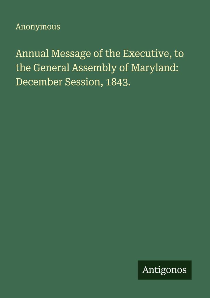 Annual Message of the Executive to the General Assembly of Maryland: December Session 1843.