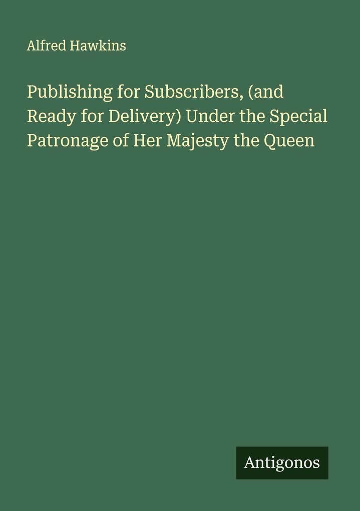 Publishing for Subscribers (and Ready for Delivery) Under the Special Patronage of Her Majesty the Queen