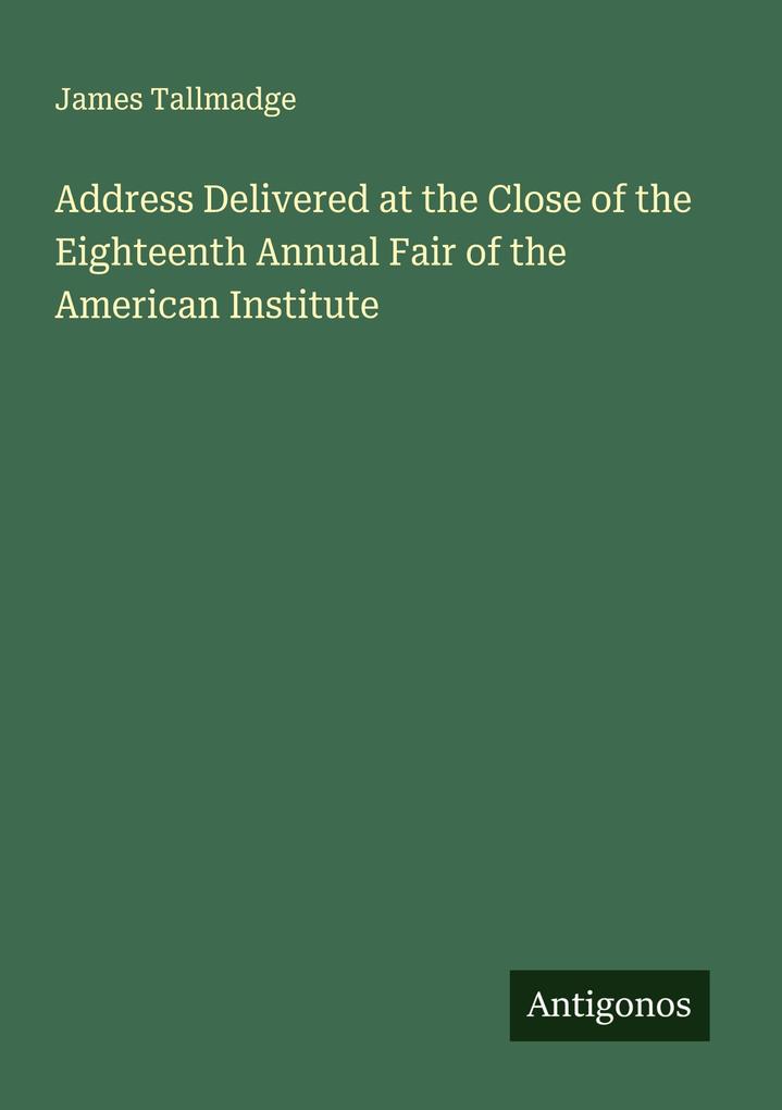 Address Delivered at the Close of the Eighteenth Annual Fair of the American Institute