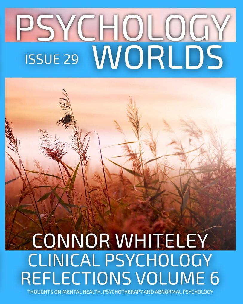 Issue 29: Clinical Psychology Reflections Volume 6 Thoughts On Mental Health Psychotherapy and Abnormal Psychology (Psychology Worlds #29)