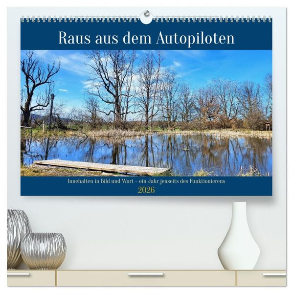 Raus aus dem Autopiloten - Innehalten in Bild und Wort. Ein Jahr jenseits des Funktionierens (hochwertiger Premium Wandkalender 2026 DIN A2 quer) Kunstdruck in Hochglanz