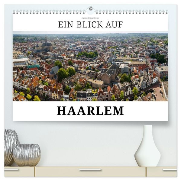 Ein Blick auf Haarlem (hochwertiger Premium Wandkalender 2026 DIN A2 quer) Kunstdruck in Hochglanz
