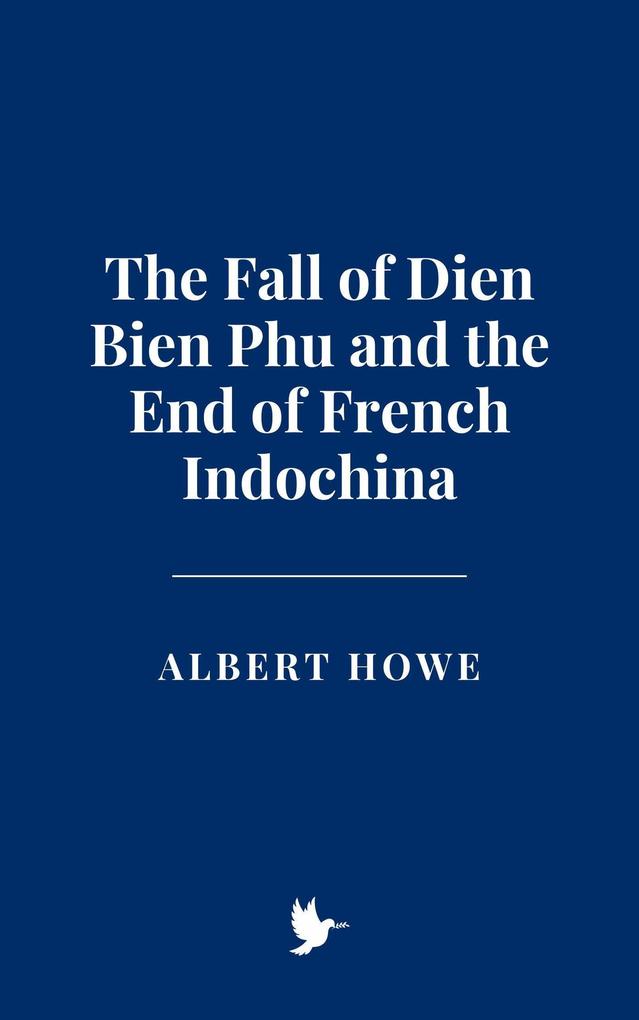 The Fall of Dien Bien Phu and the End of French Indochina