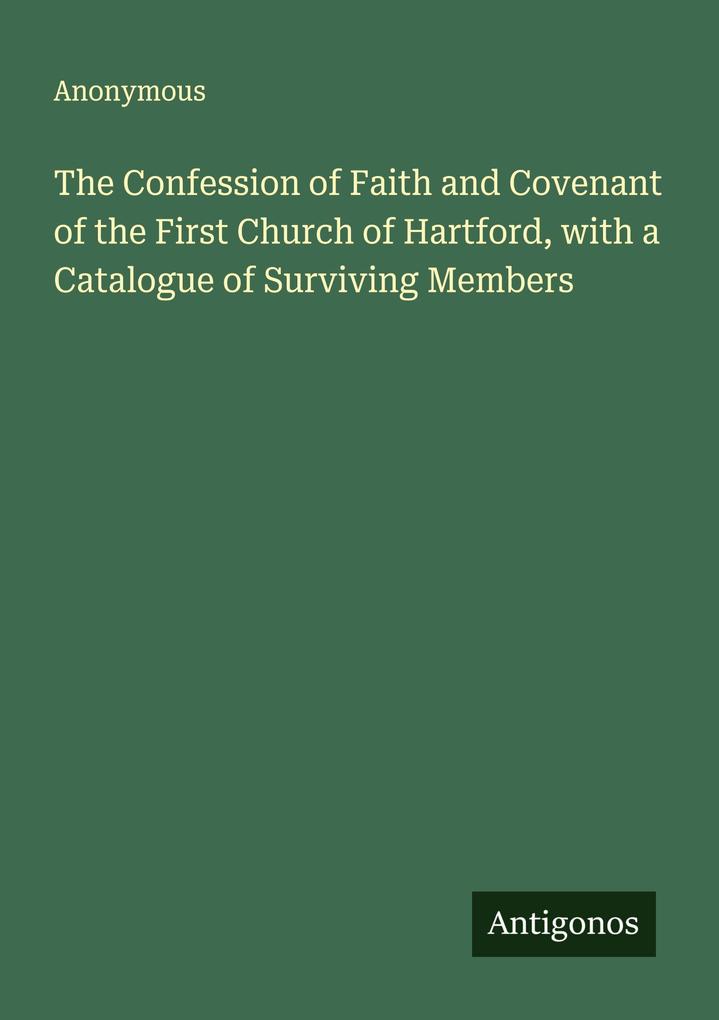 The Confession of Faith and Covenant of the First Church of Hartford with a Catalogue of Surviving Members