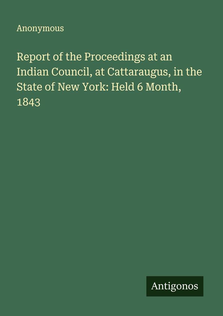 Report of the Proceedings at an Indian Council at Cattaraugus in the State of New York: Held 6 Month 1843