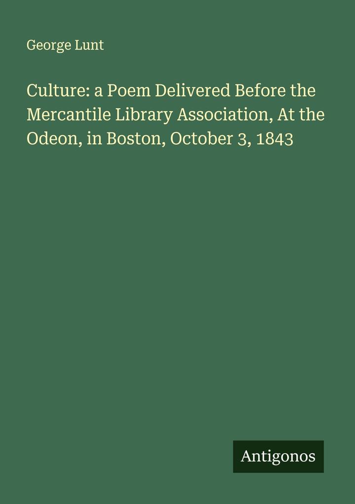Culture: a Poem Delivered Before the Mercantile Library Association At the Odeon in Boston October 3 1843