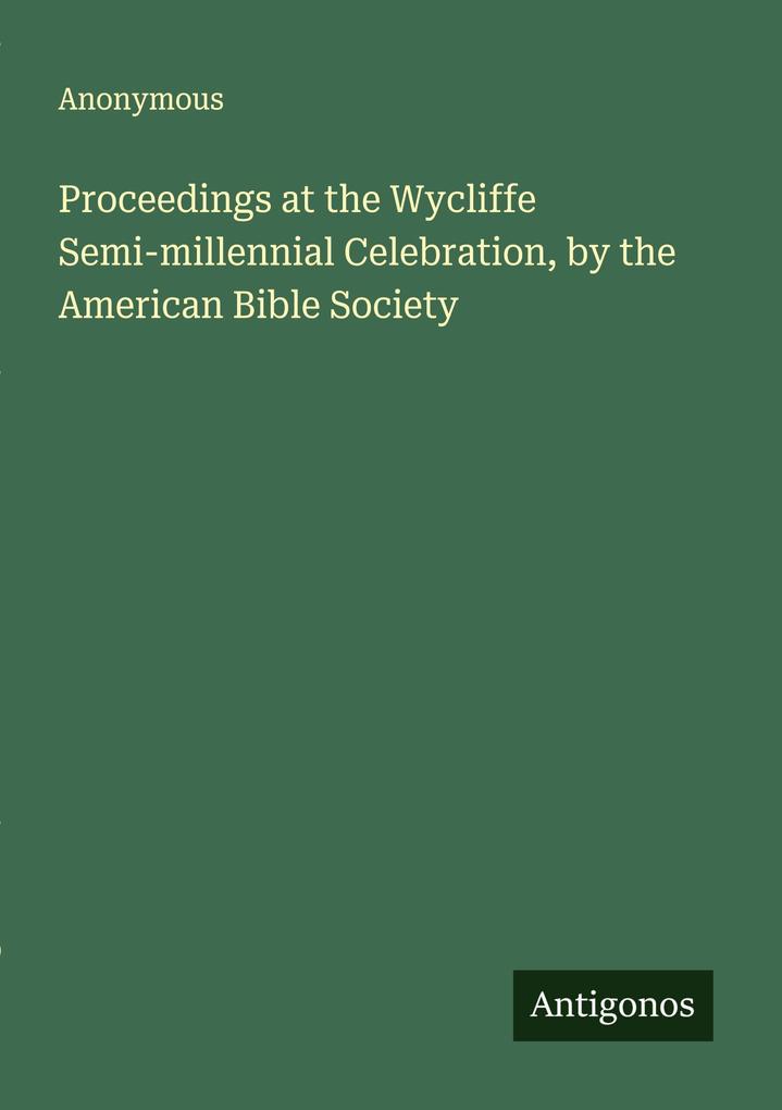 Proceedings at the Wycliffe Semi-millennial Celebration by the American Bible Society