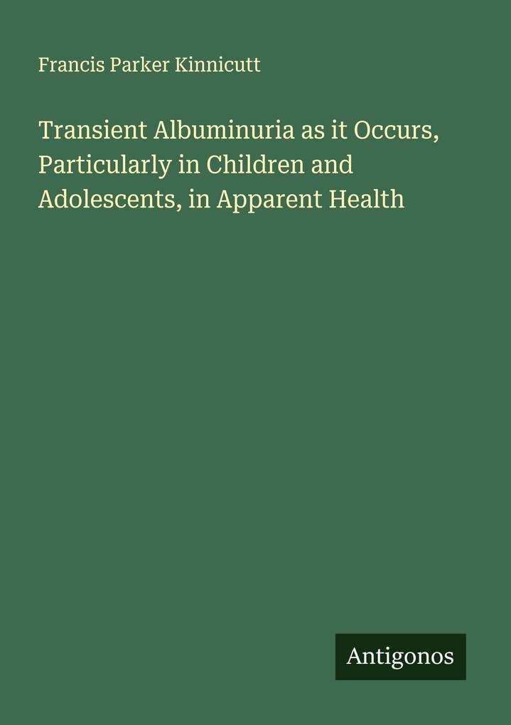 Transient Albuminuria as it Occurs Particularly in Children and Adolescents in Apparent Health