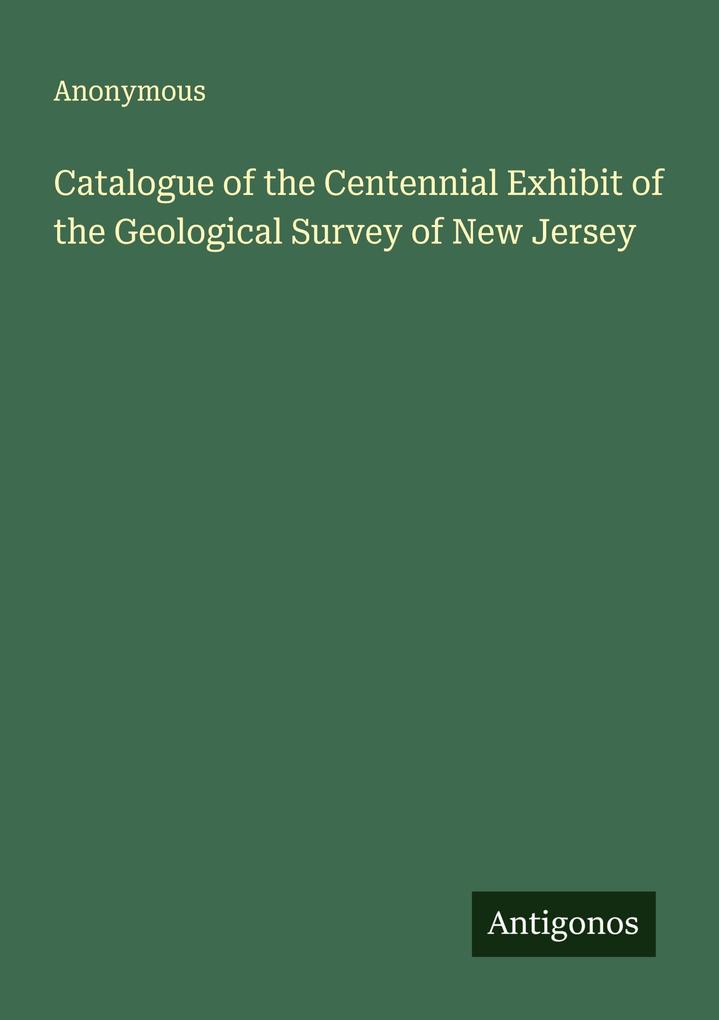 Catalogue of the Centennial Exhibit of the Geological Survey of New Jersey