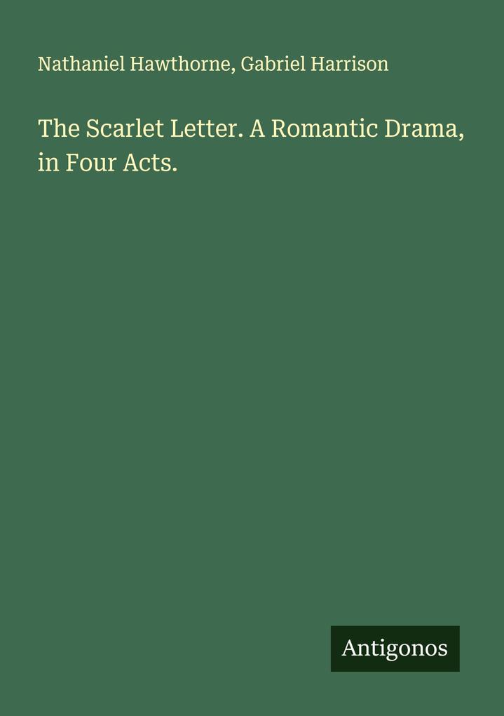 The Scarlet Letter. A Romantic Drama in Four Acts.