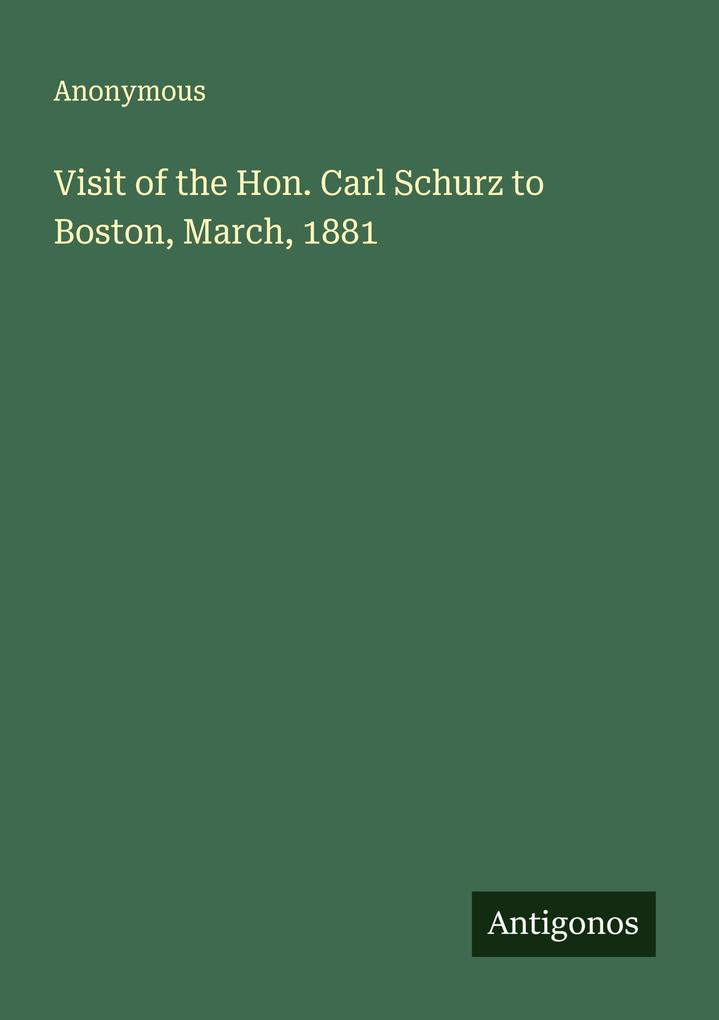 Visit of the Hon. Carl Schurz to Boston March 1881