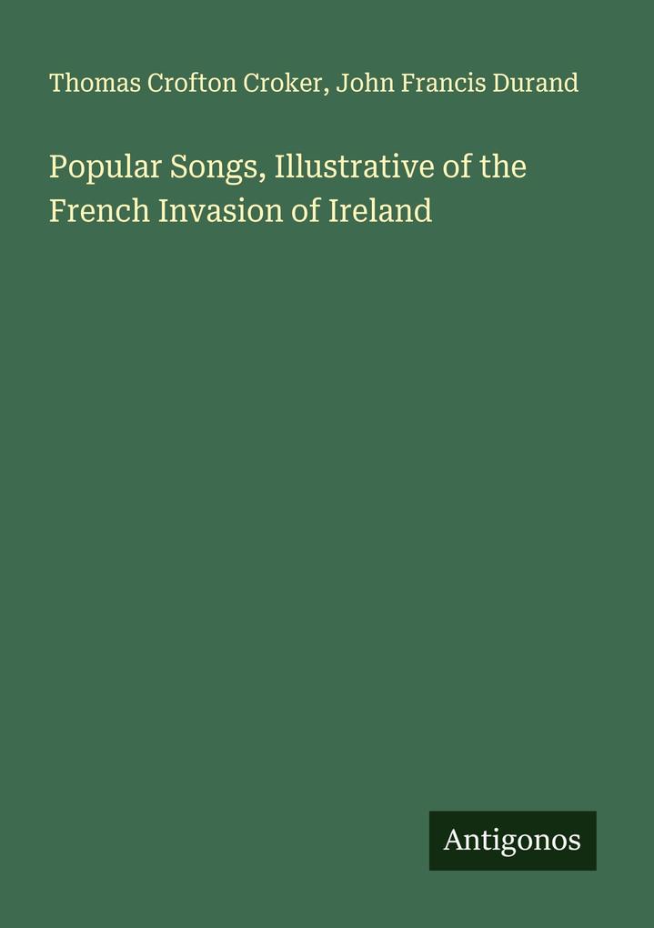 Popular Songs Illustrative of the French Invasion of Ireland