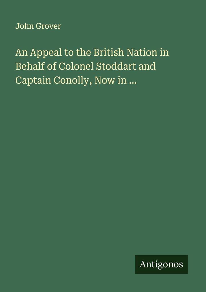 An Appeal to the British Nation in Behalf of Colonel Stoddart and Captain Conolly Now in ...