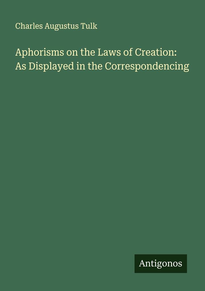 Aphorisms on the Laws of Creation: As Displayed in the Correspondencing