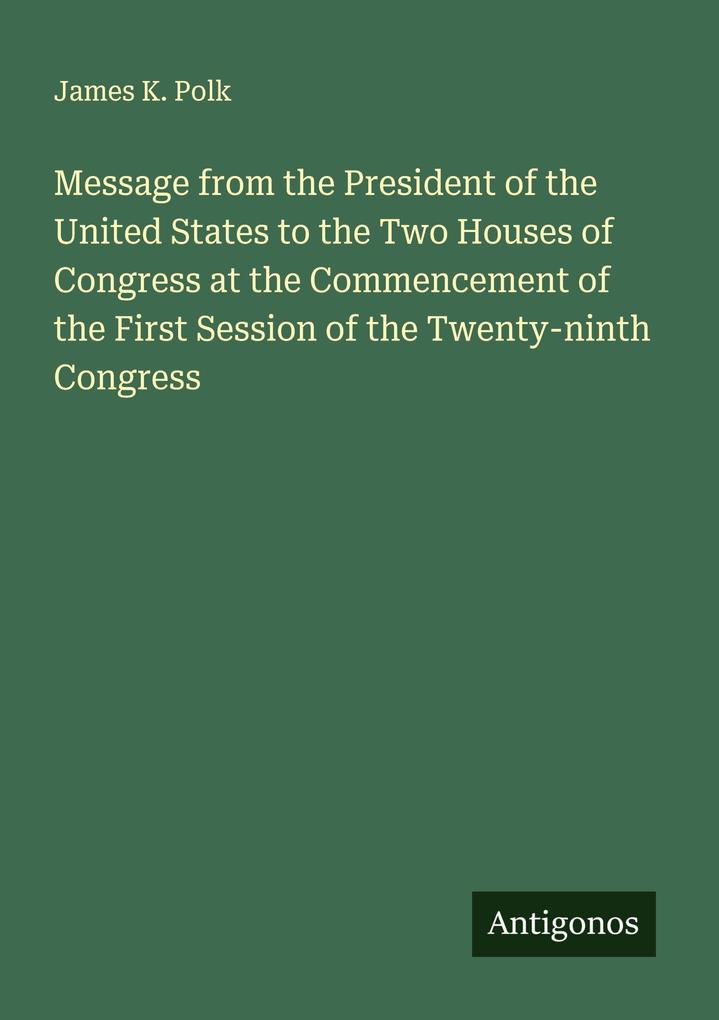 Message from the President of the United States to the Two Houses of Congress at the Commencement of the First Session of the Twenty-ninth Congress