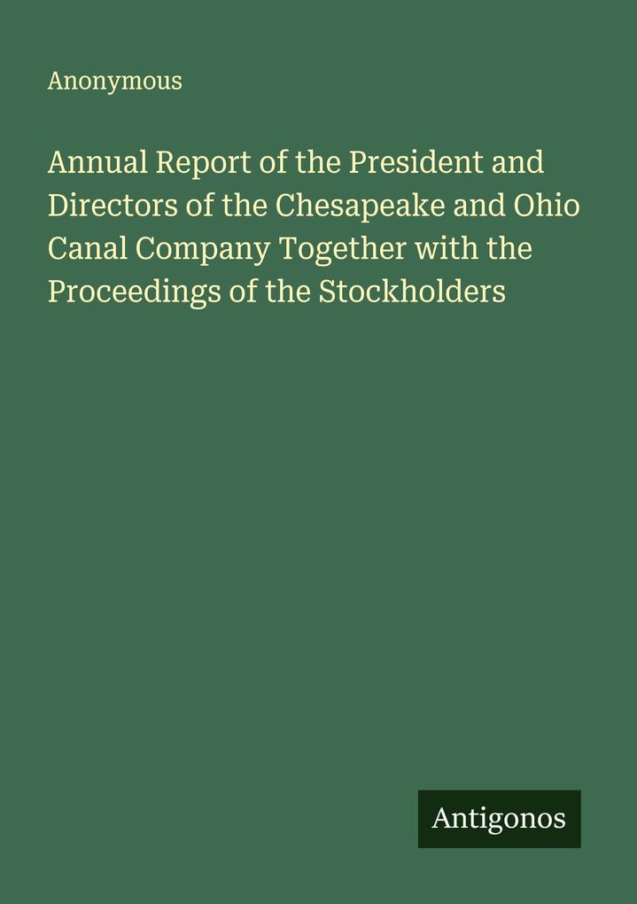 Annual Report of the President and Directors of the Chesapeake and Ohio Canal Company Together with the Proceedings of the Stockholders
