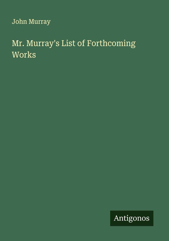 Mr. Murray's List of Forthcoming Works