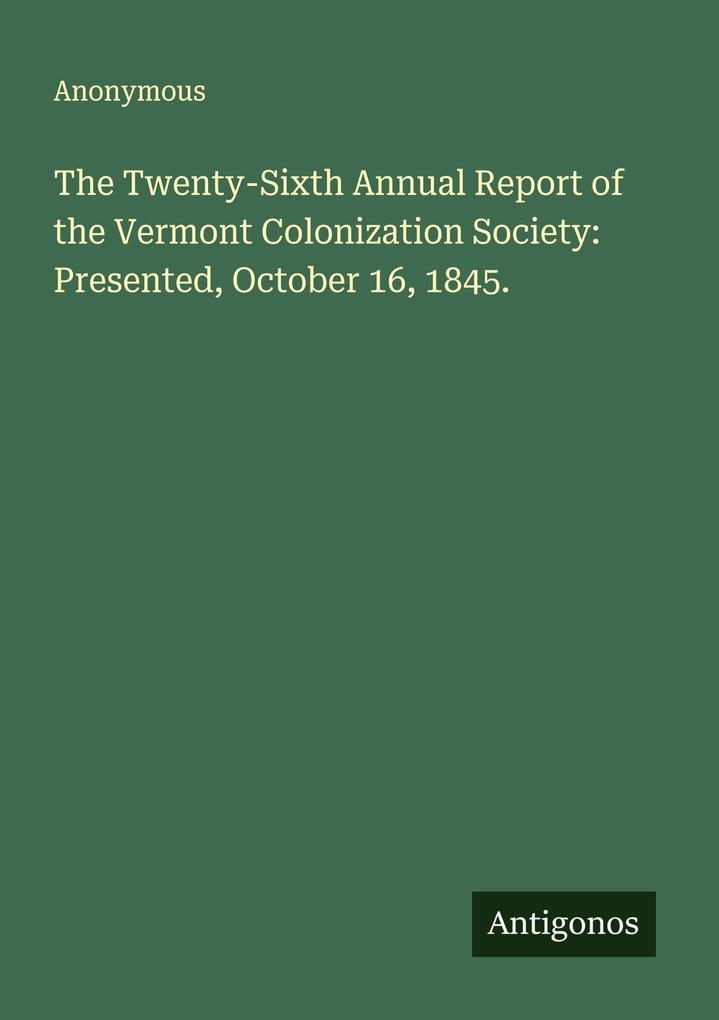 The Twenty-Sixth Annual Report of the Vermont Colonization Society: Presented October 16 1845.