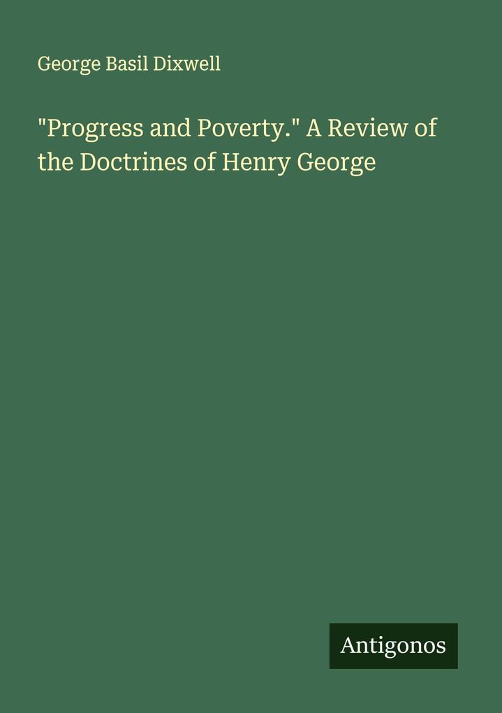 'Progress and Poverty.' A Review of the Doctrines of Henry George
