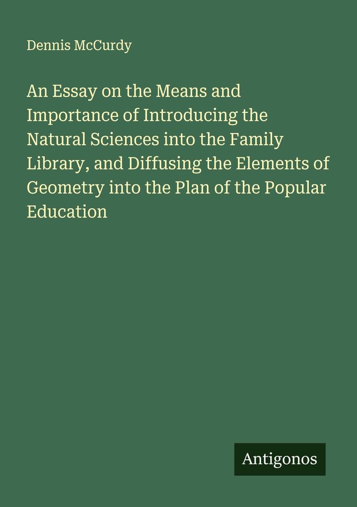 An Essay on the Means and Importance of Introducing the Natural Sciences into the Family Library and Diffusing the Elements of Geometry into the Plan of the Popular Education