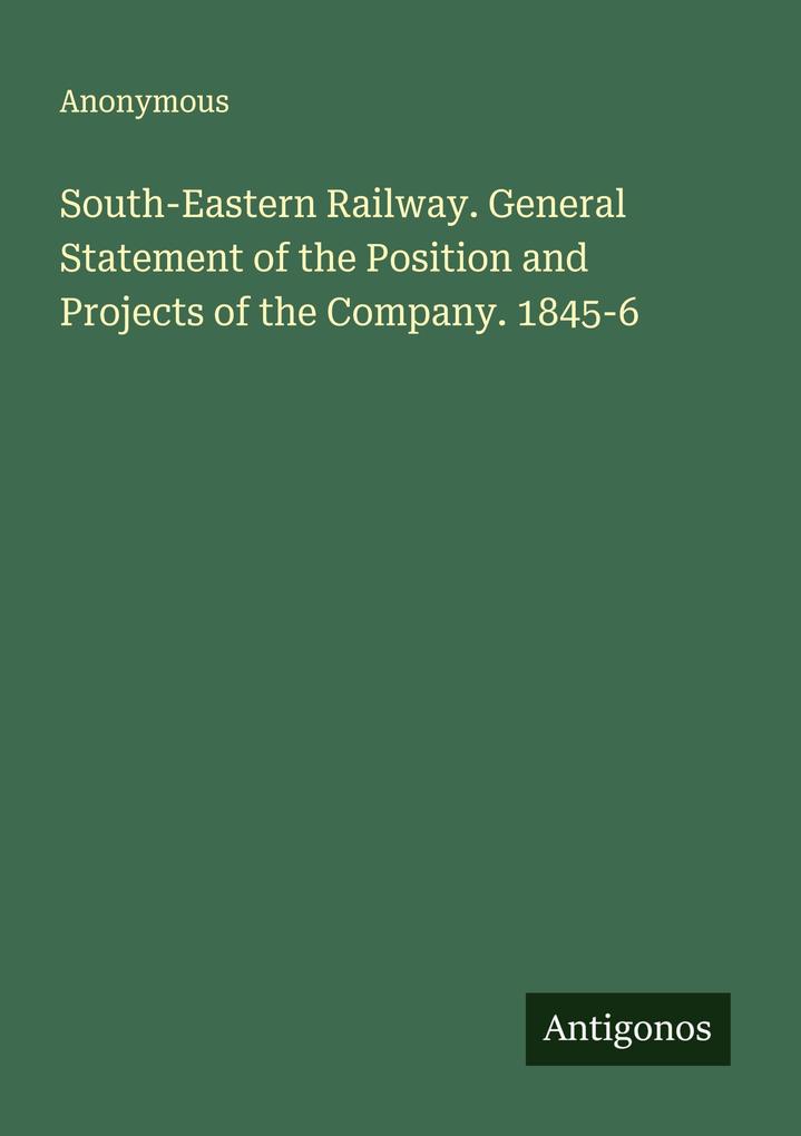 South-Eastern Railway. General Statement of the Position and Projects of the Company. 1845-6