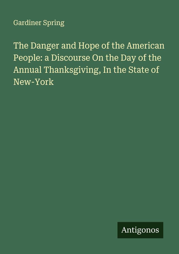 The Danger and Hope of the American People: a Discourse On the Day of the Annual Thanksgiving In the State of New-York