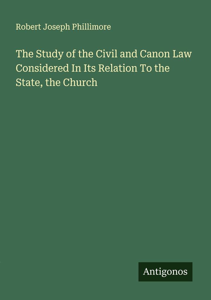 The Study of the Civil and Canon Law Considered In Its Relation To the State the Church