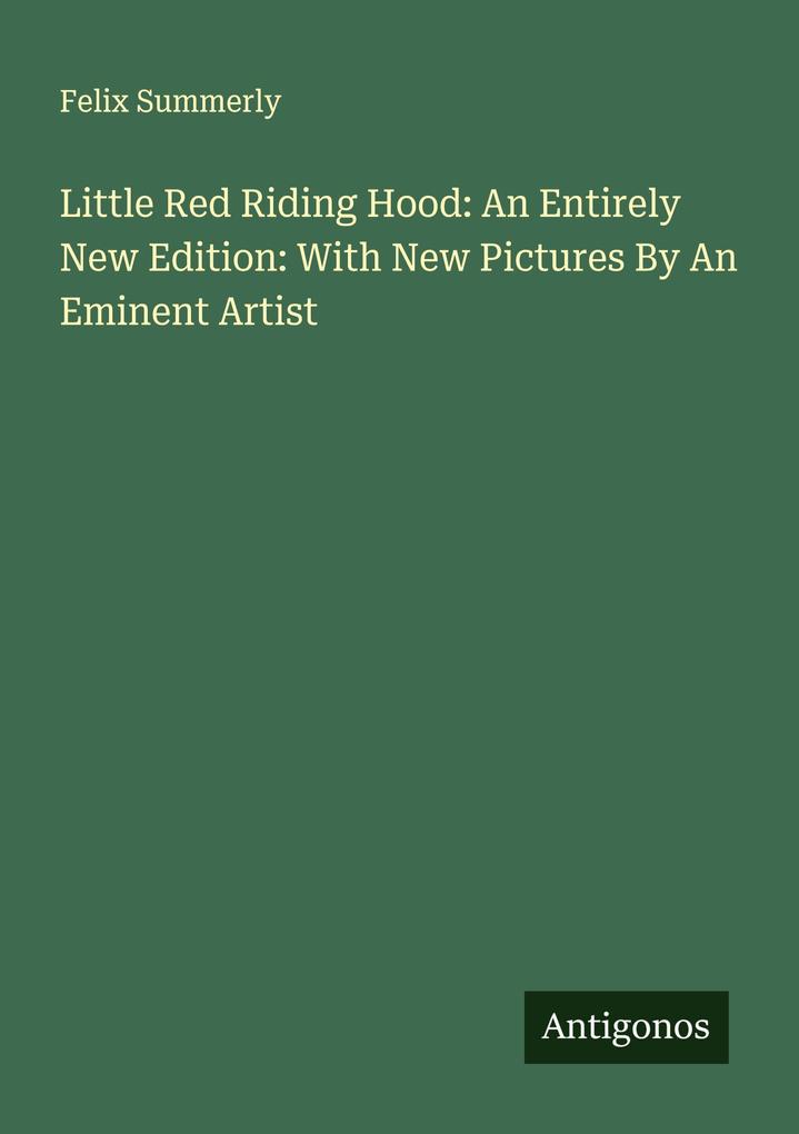 Little Red Riding Hood: An Entirely New Edition: With New Pictures By An Eminent Artist
