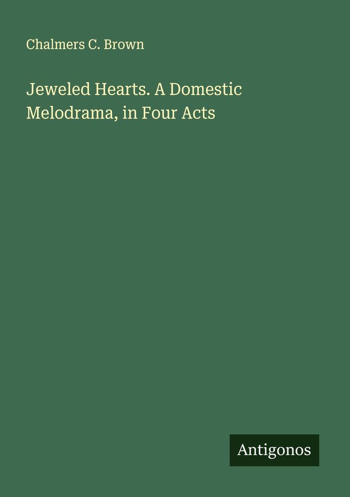 Jeweled Hearts. A Domestic Melodrama in Four Acts