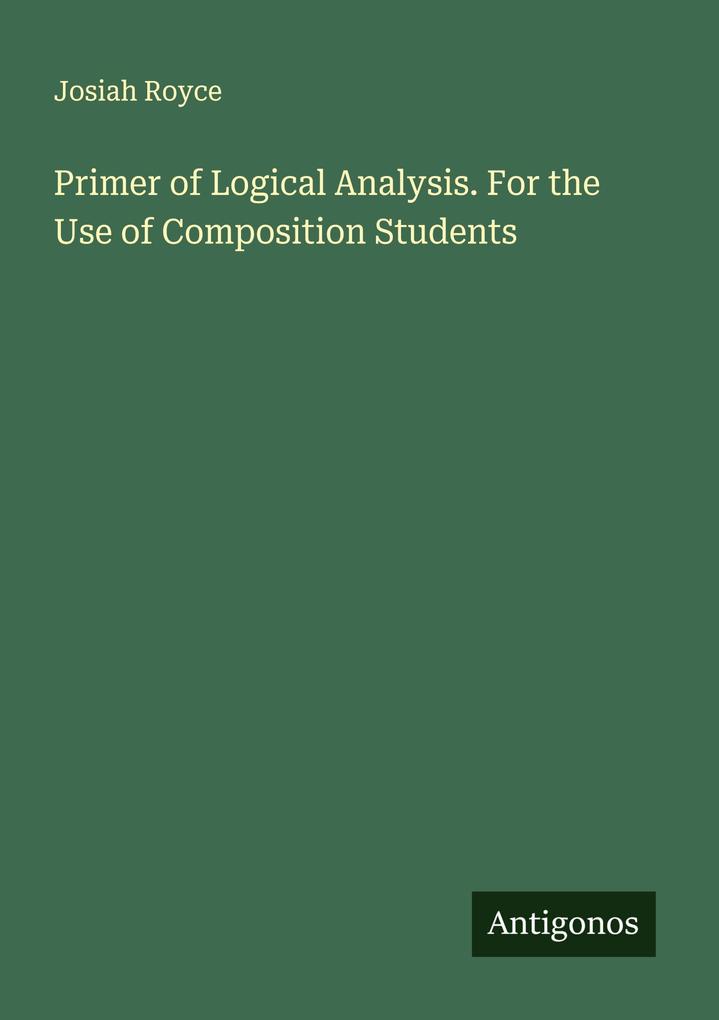 Primer of Logical Analysis. For the Use of Composition Students