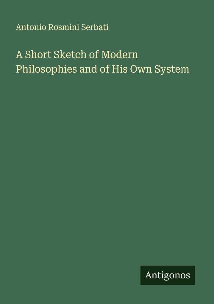 A Short Sketch of Modern Philosophies and of His Own System