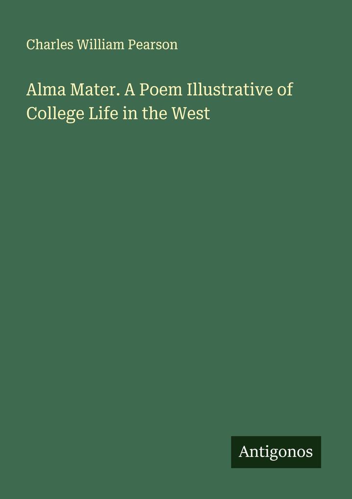Alma Mater. A Poem Illustrative of College Life in the West