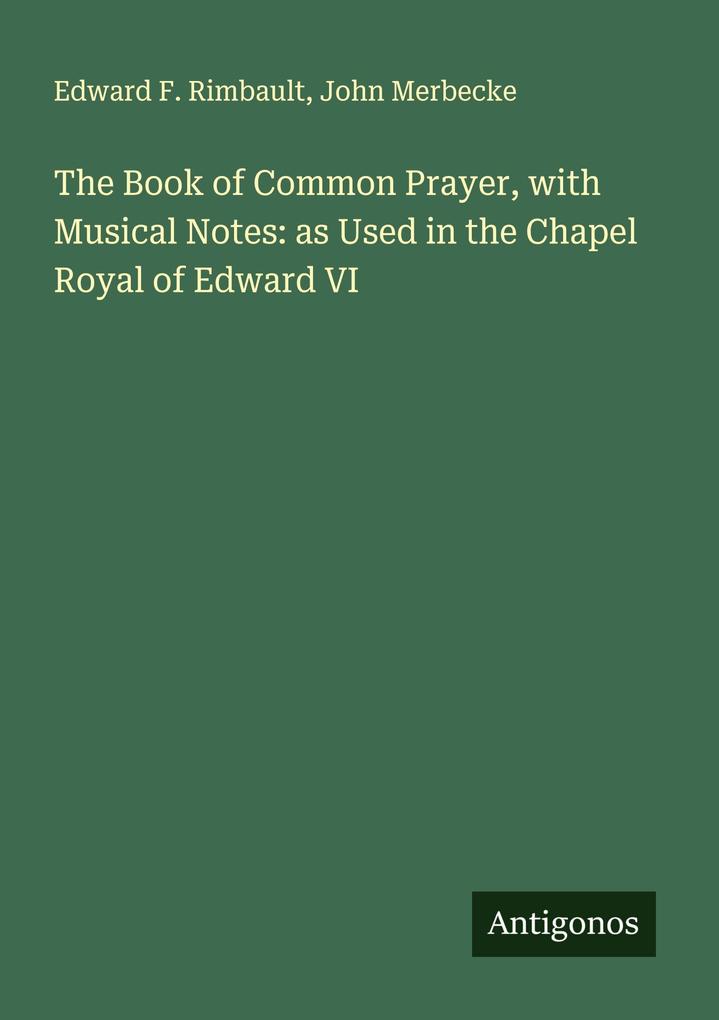 The Book of Common Prayer with Musical Notes: as Used in the Chapel Royal of Edward VI