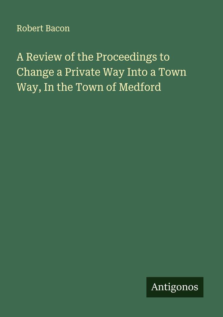 A Review of the Proceedings to Change a Private Way Into a Town Way In the Town of Medford