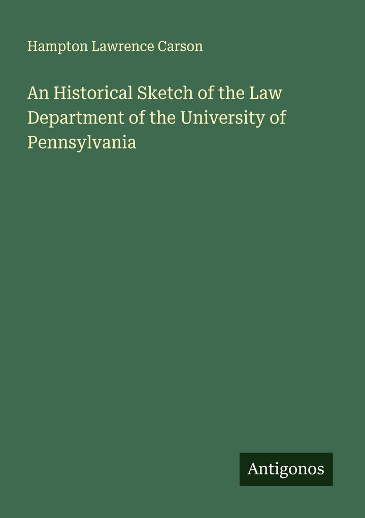 An Historical Sketch of the Law Department of the University of Pennsylvania