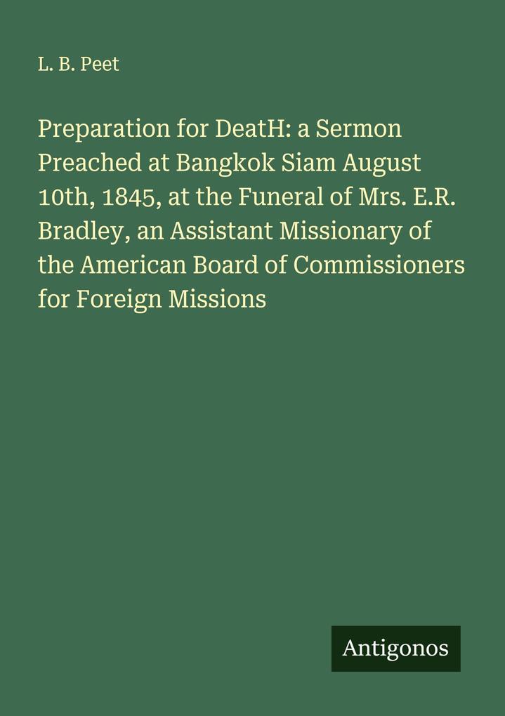 Preparation for DeatH: a Sermon Preached at Bangkok Siam August 10th 1845 at the Funeral of Mrs. E.R. Bradley an Assistant Missionary of the American Board of Commissioners for Foreign Missions