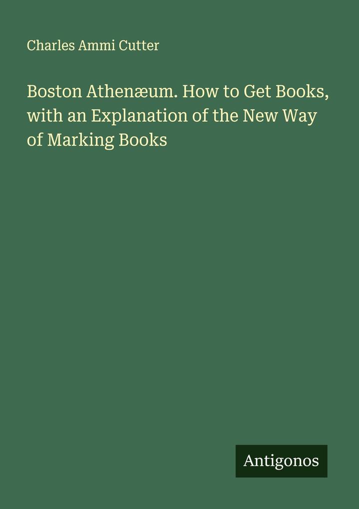 Boston Athenæum. How to Get Books with an Explanation of the New Way of Marking Books