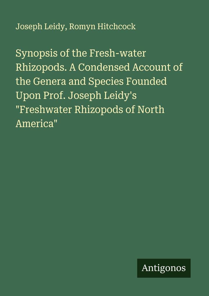 Synopsis of the Fresh-water Rhizopods. A Condensed Account of the Genera and Species Founded Upon Prof. Joseph Leidy's 'Freshwater Rhizopods of North America'