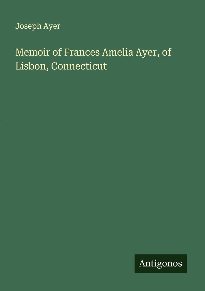 Memoir of Frances Amelia Ayer of Lisbon Connecticut