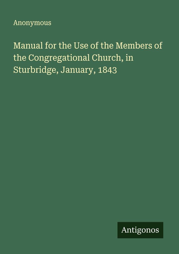 Manual for the Use of the Members of the Congregational Church in Sturbridge January 1843