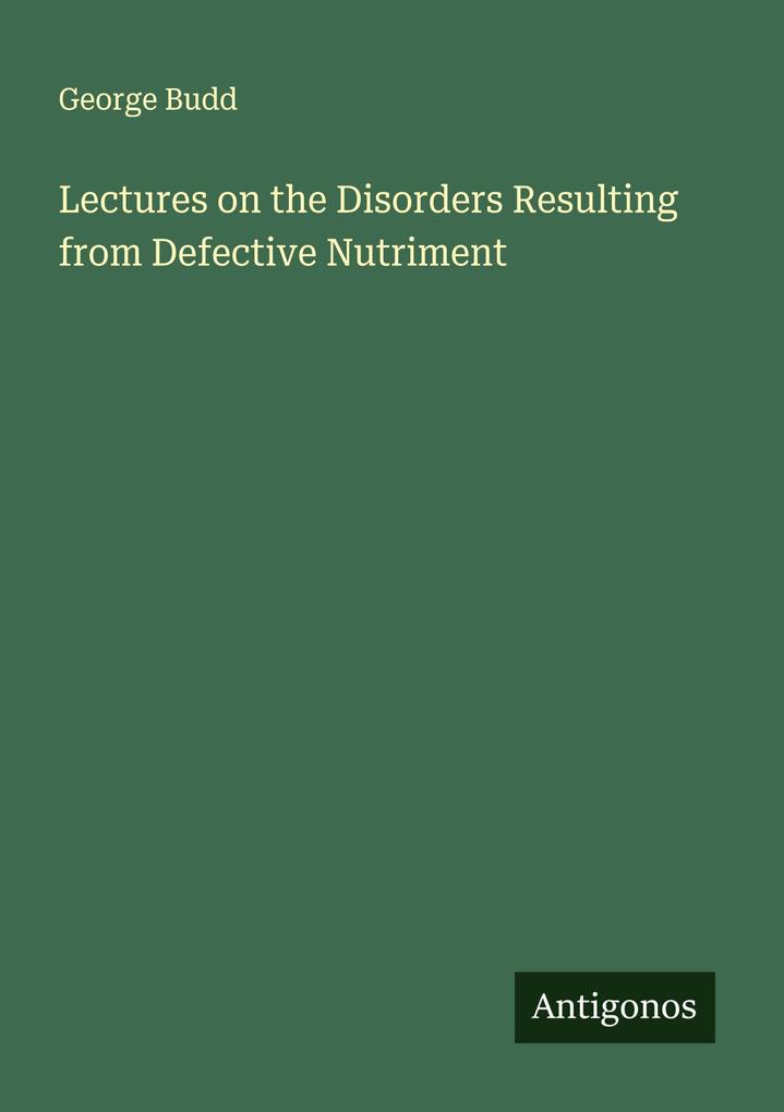 Lectures on the Disorders Resulting from Defective Nutriment
