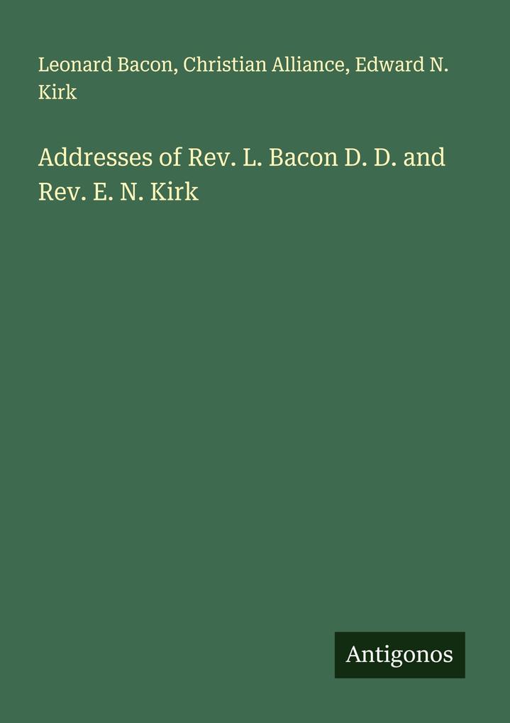 Addresses of Rev. L. Bacon D. D. and Rev. E. N. Kirk