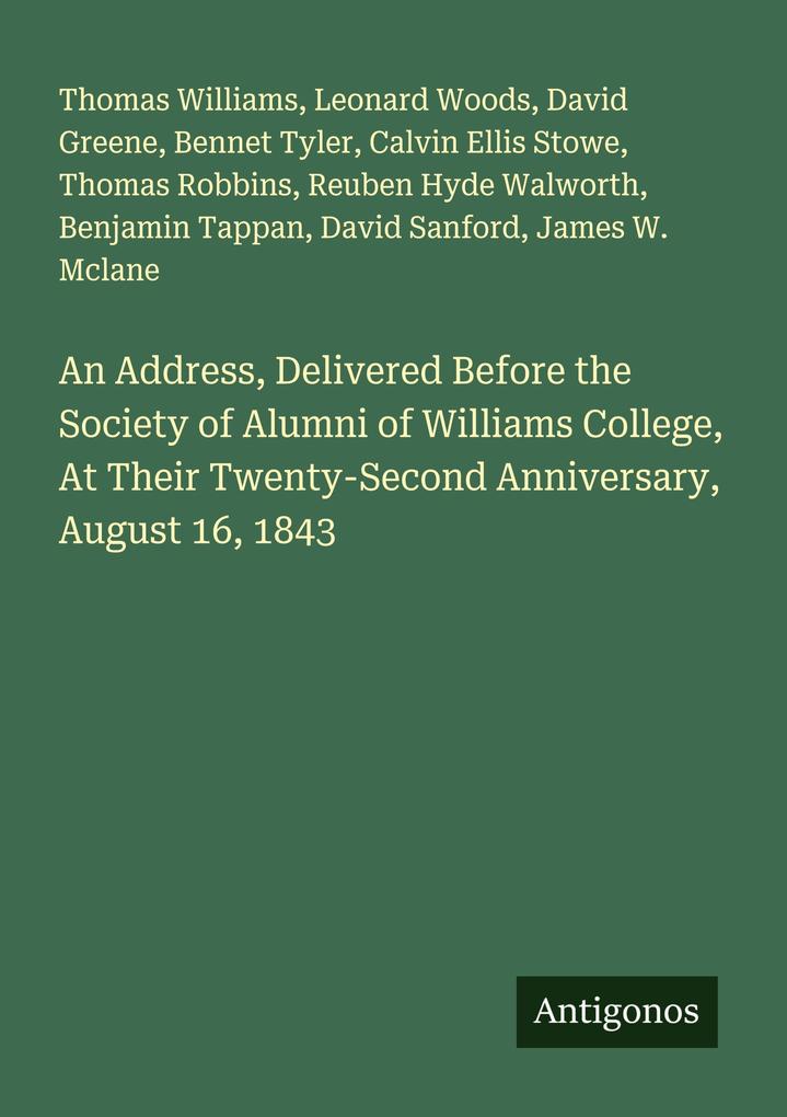 An Address Delivered Before the Society of Alumni of Williams College At Their Twenty-Second Anniversary August 16 1843