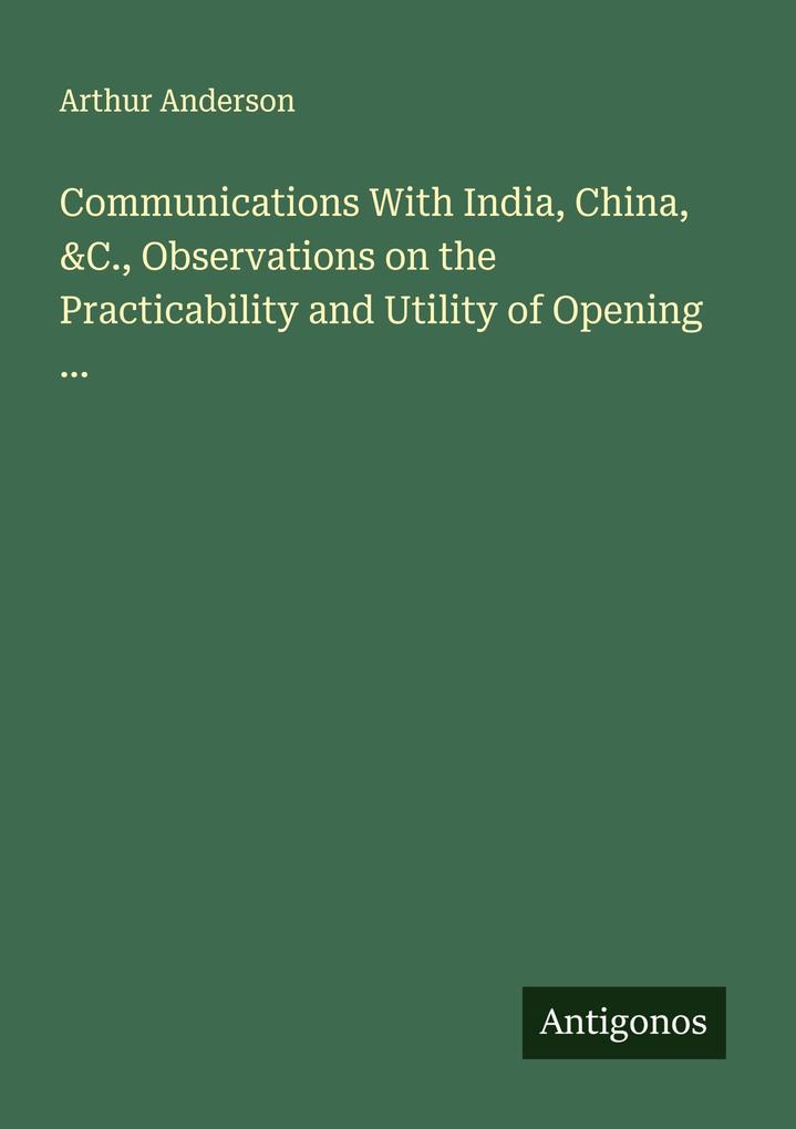 Communications With India China &C. Observations on the Practicability and Utility of Opening ...