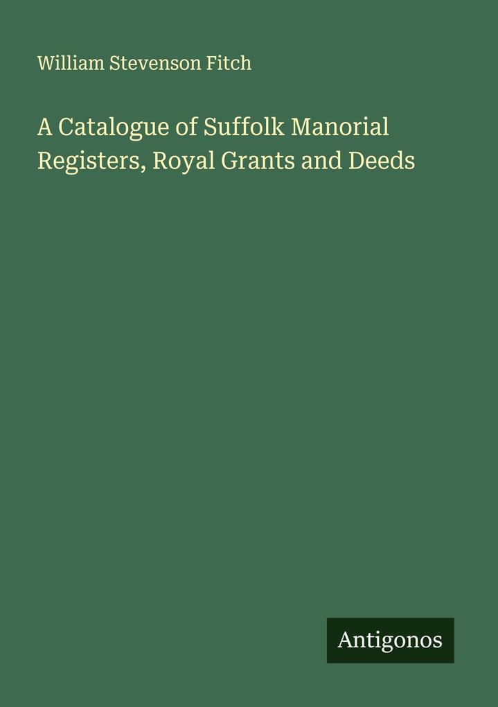 A Catalogue of Suffolk Manorial Registers Royal Grants and Deeds