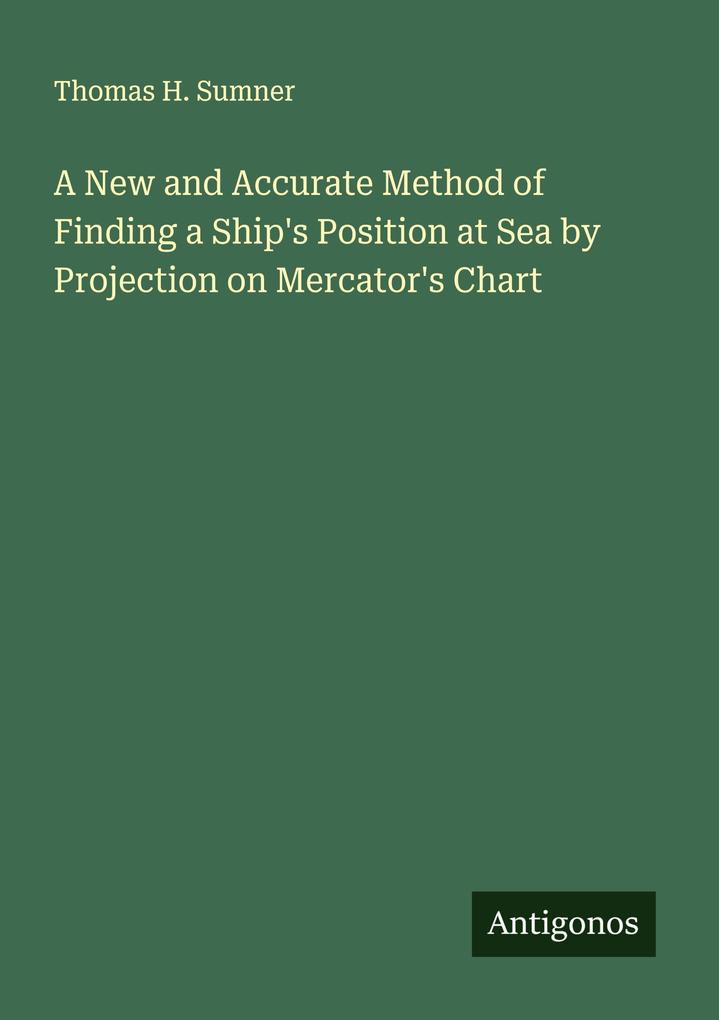 A New and Accurate Method of Finding a Ship's Position at Sea by Projection on Mercator's Chart
