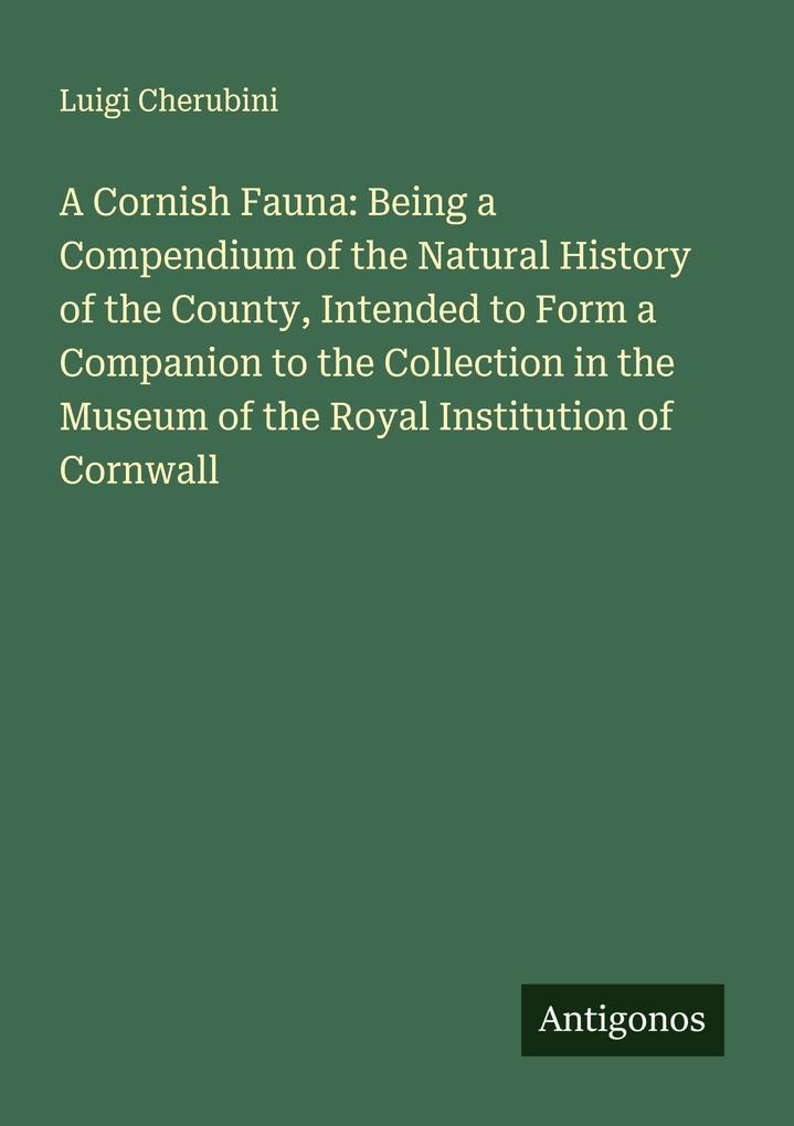 A Cornish Fauna: Being a Compendium of the Natural History of the County Intended to Form a Companion to the Collection in the Museum of the Royal Institution of Cornwall